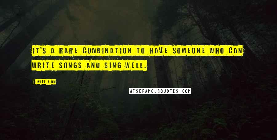 Will.i.am Quotes: It's a rare combination to have someone who can write songs and sing well.