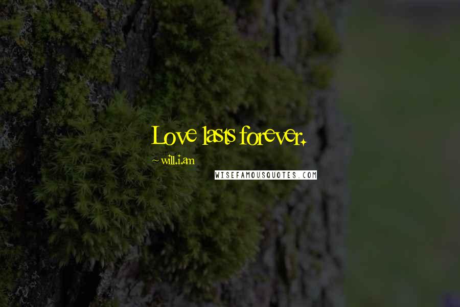 Will.i.am Quotes: Love lasts forever.
