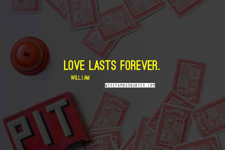 Will.i.am Quotes: Love lasts forever.