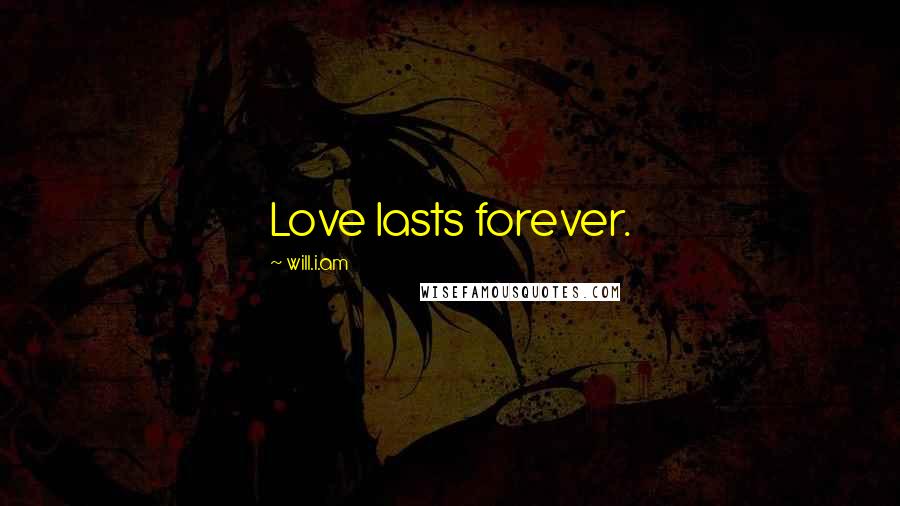 Will.i.am Quotes: Love lasts forever.