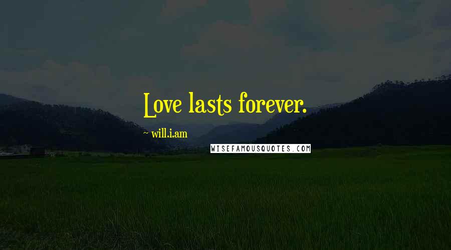 Will.i.am Quotes: Love lasts forever.