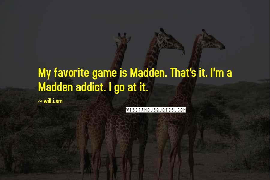 Will.i.am Quotes: My favorite game is Madden. That's it. I'm a Madden addict. I go at it.