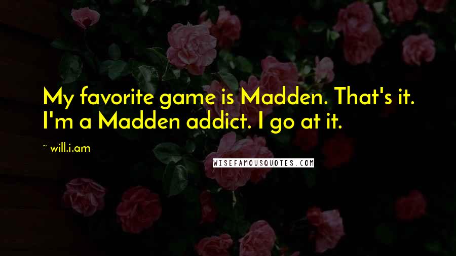 Will.i.am Quotes: My favorite game is Madden. That's it. I'm a Madden addict. I go at it.