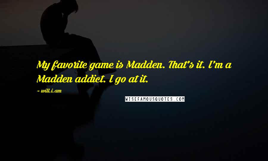 Will.i.am Quotes: My favorite game is Madden. That's it. I'm a Madden addict. I go at it.