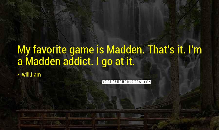 Will.i.am Quotes: My favorite game is Madden. That's it. I'm a Madden addict. I go at it.