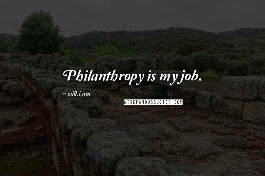 Will.i.am Quotes: Philanthropy is my job.