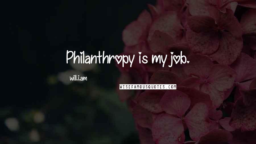 Will.i.am Quotes: Philanthropy is my job.
