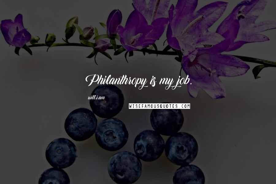 Will.i.am Quotes: Philanthropy is my job.