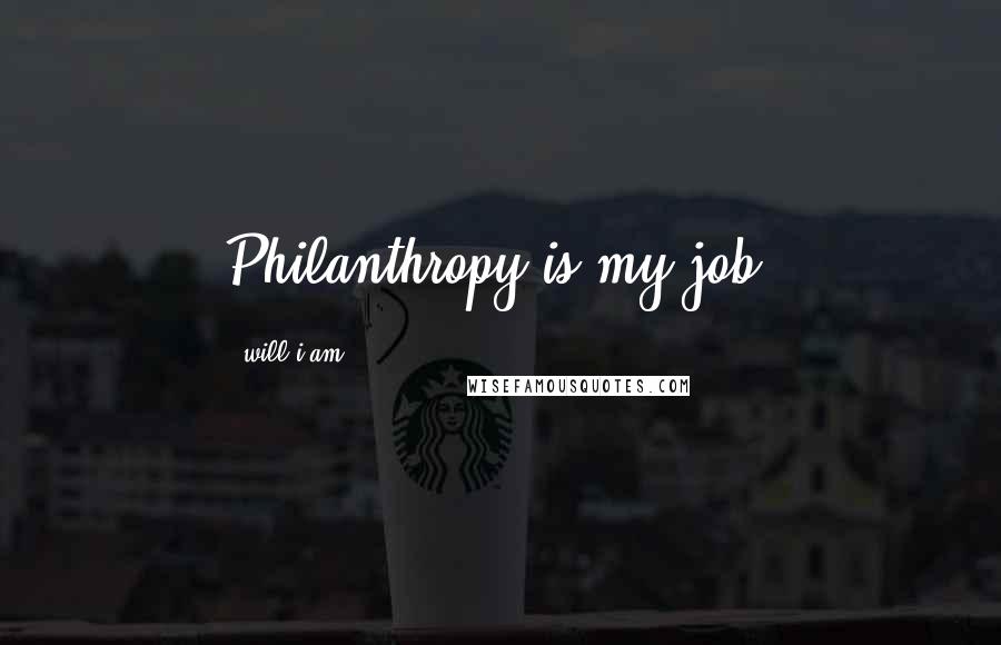 Will.i.am Quotes: Philanthropy is my job.