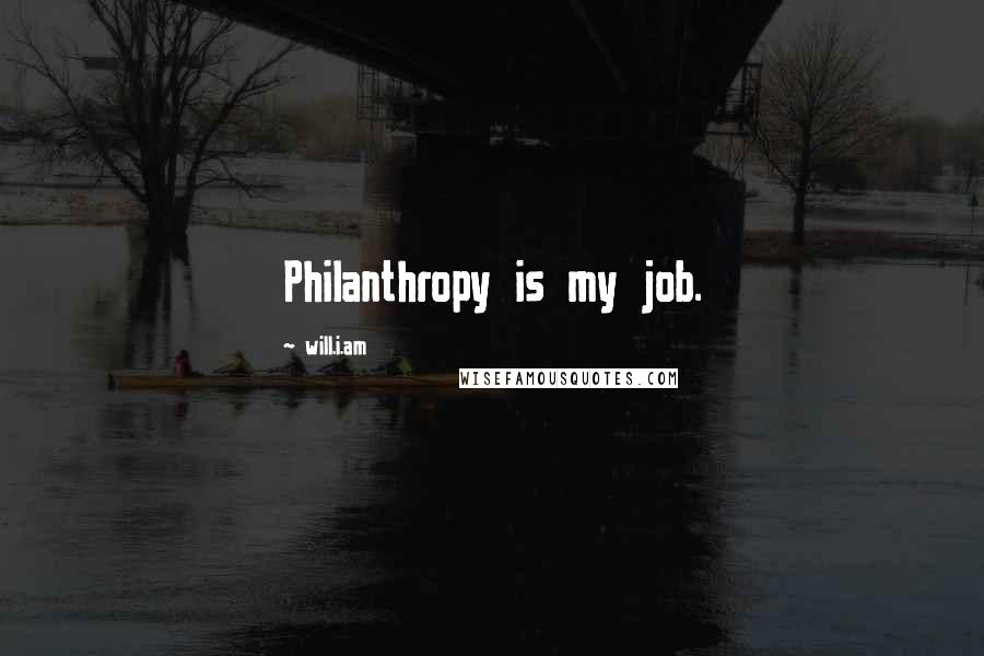 Will.i.am Quotes: Philanthropy is my job.
