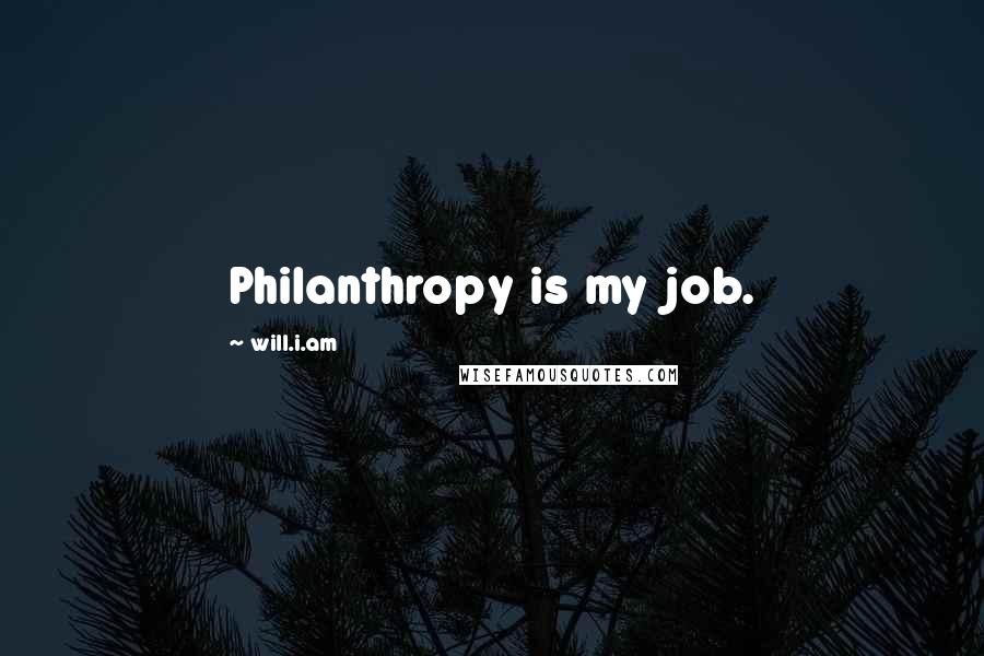Will.i.am Quotes: Philanthropy is my job.