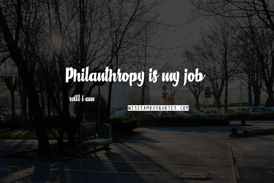 Will.i.am Quotes: Philanthropy is my job.