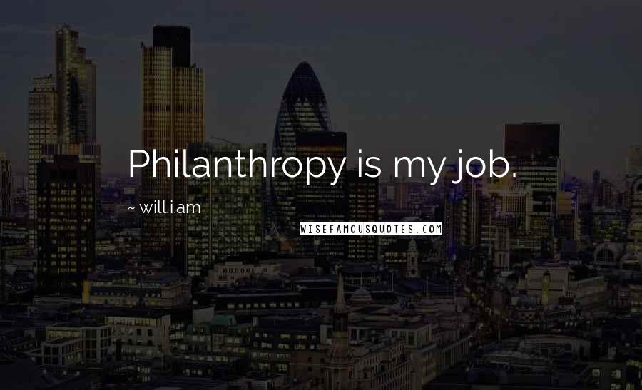 Will.i.am Quotes: Philanthropy is my job.