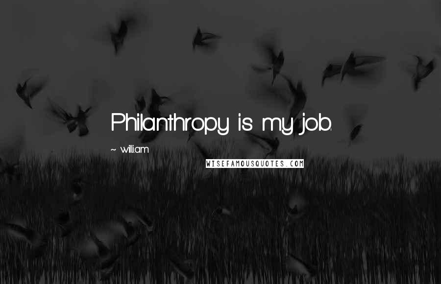Will.i.am Quotes: Philanthropy is my job.