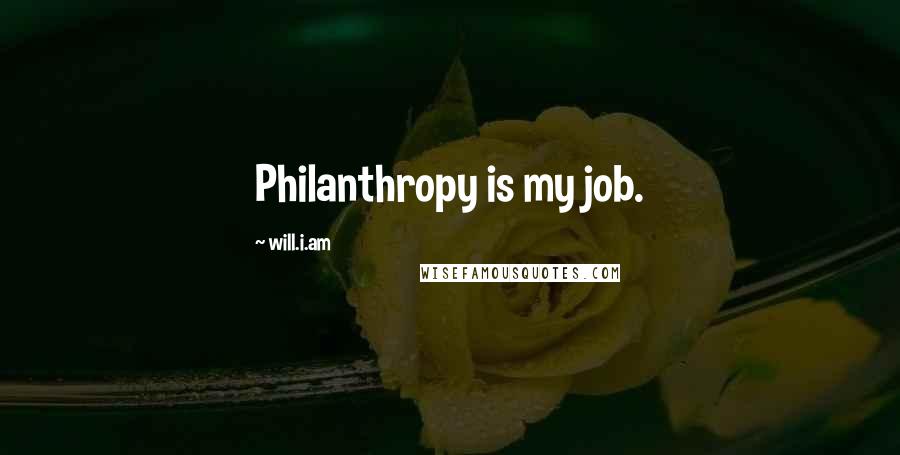 Will.i.am Quotes: Philanthropy is my job.