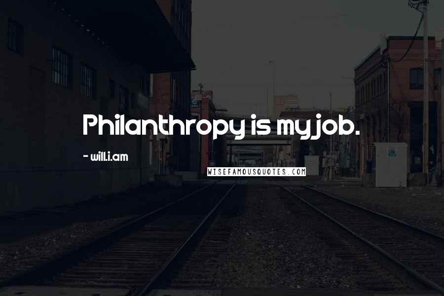 Will.i.am Quotes: Philanthropy is my job.