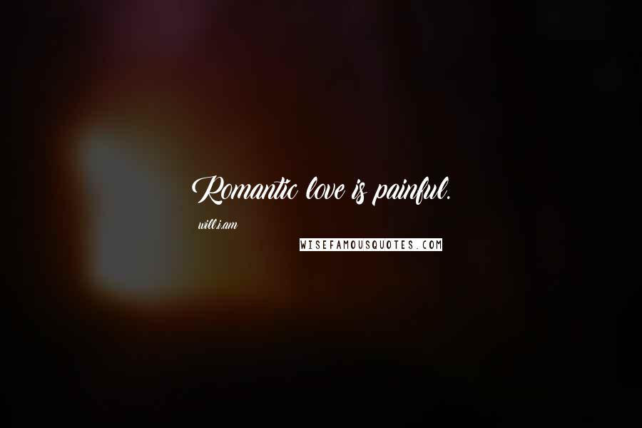 Will.i.am Quotes: Romantic love is painful.