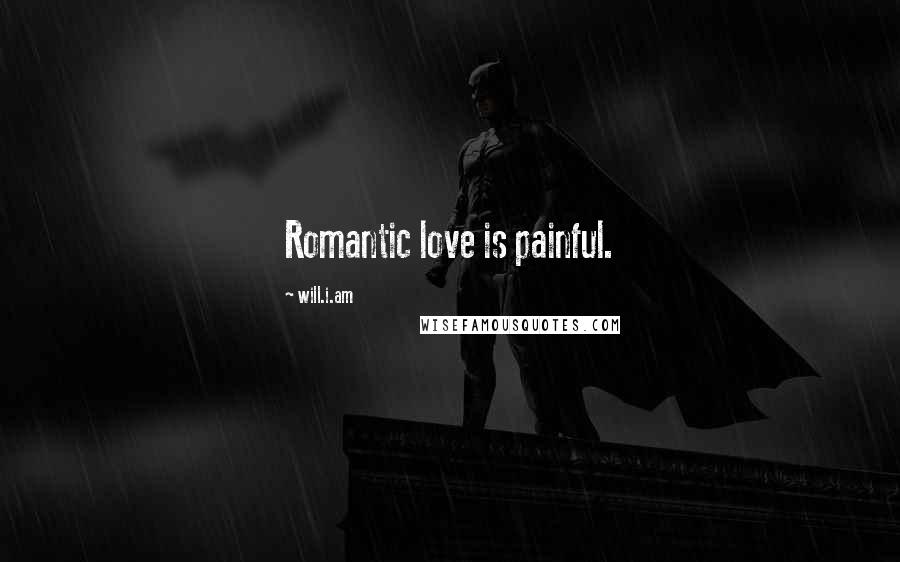 Will.i.am Quotes: Romantic love is painful.