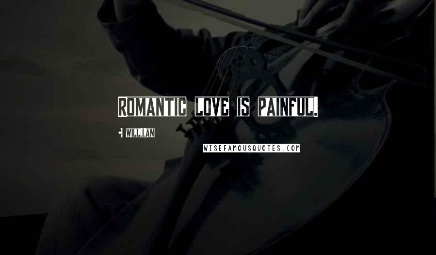 Will.i.am Quotes: Romantic love is painful.