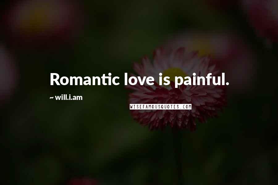 Will.i.am Quotes: Romantic love is painful.