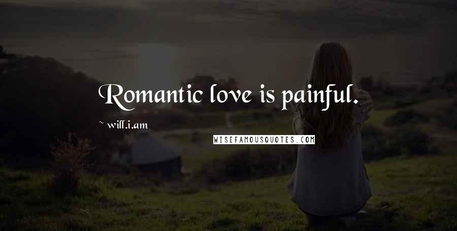 Will.i.am Quotes: Romantic love is painful.