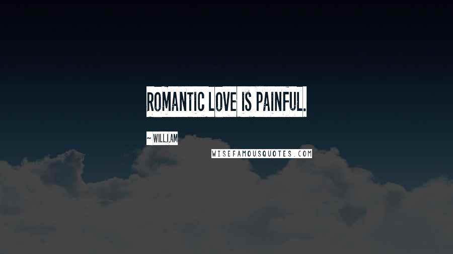 Will.i.am Quotes: Romantic love is painful.