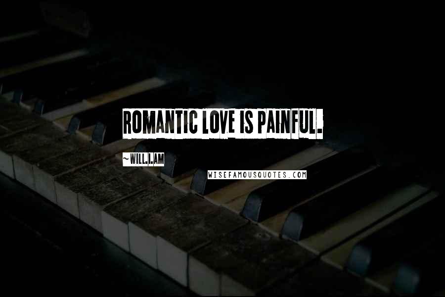 Will.i.am Quotes: Romantic love is painful.