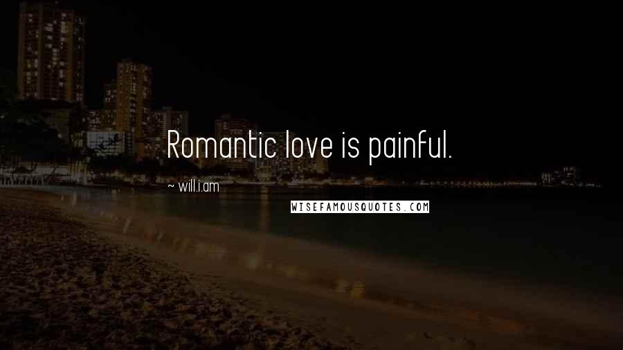 Will.i.am Quotes: Romantic love is painful.