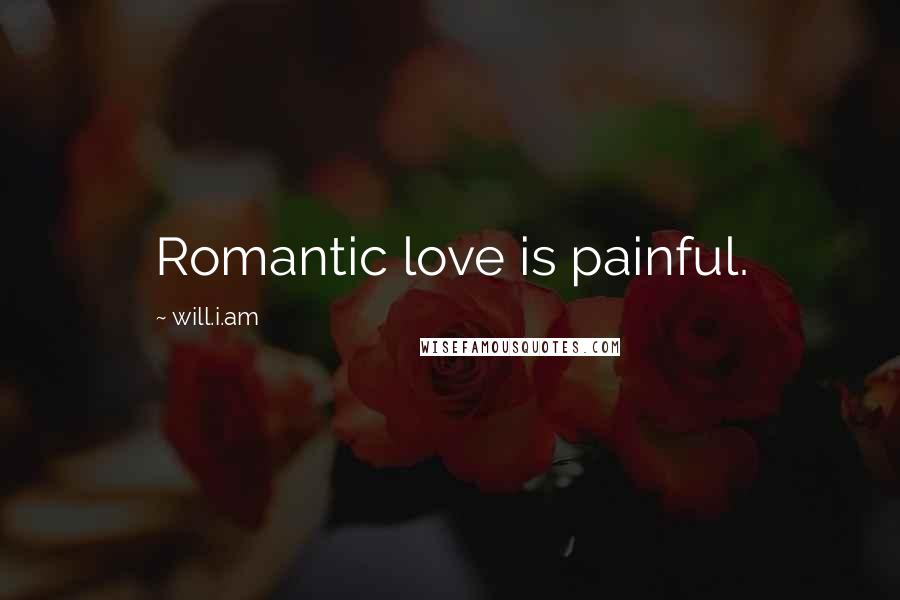 Will.i.am Quotes: Romantic love is painful.