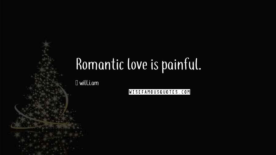 Will.i.am Quotes: Romantic love is painful.
