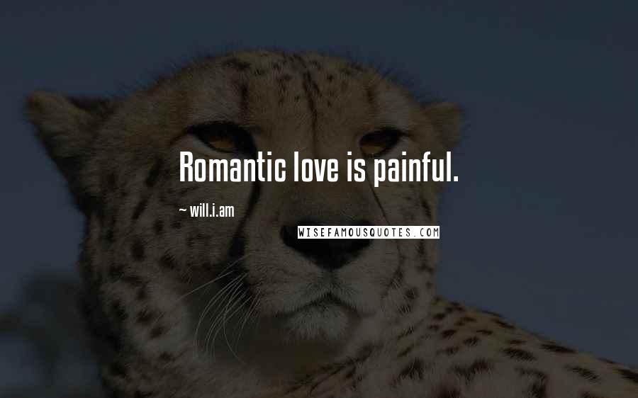 Will.i.am Quotes: Romantic love is painful.
