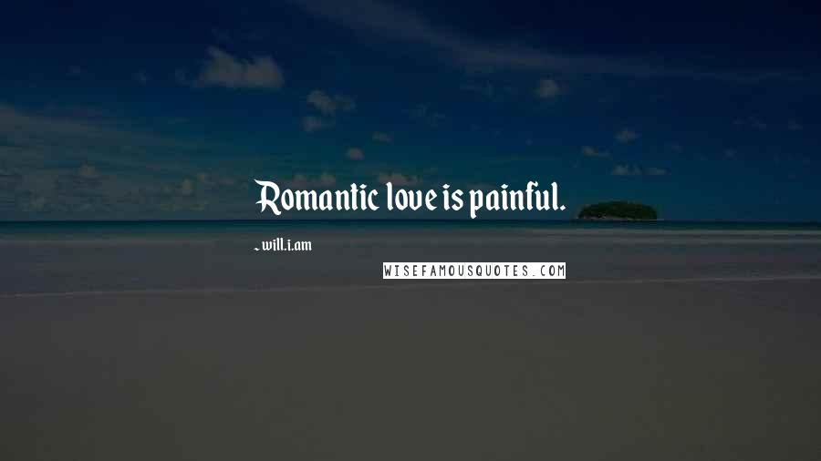 Will.i.am Quotes: Romantic love is painful.