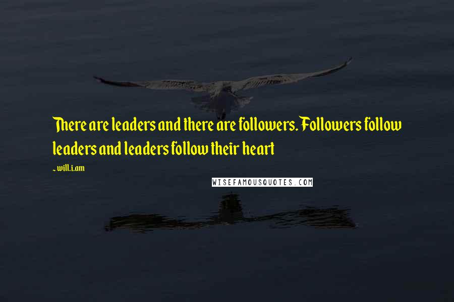 Will.i.am Quotes: There are leaders and there are followers. Followers follow leaders and leaders follow their heart