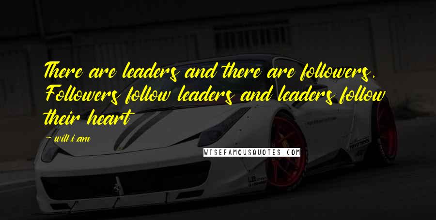Will.i.am Quotes: There are leaders and there are followers. Followers follow leaders and leaders follow their heart