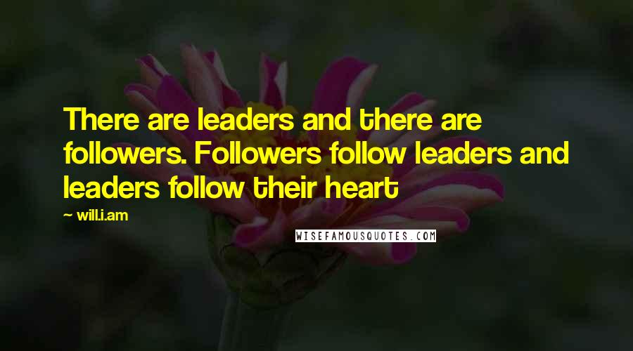 Will.i.am Quotes: There are leaders and there are followers. Followers follow leaders and leaders follow their heart