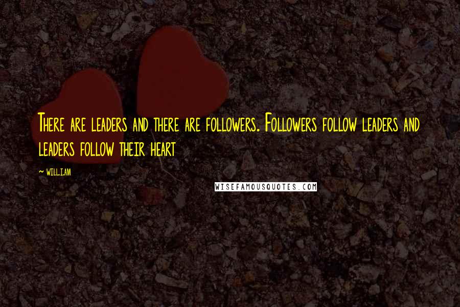 Will.i.am Quotes: There are leaders and there are followers. Followers follow leaders and leaders follow their heart