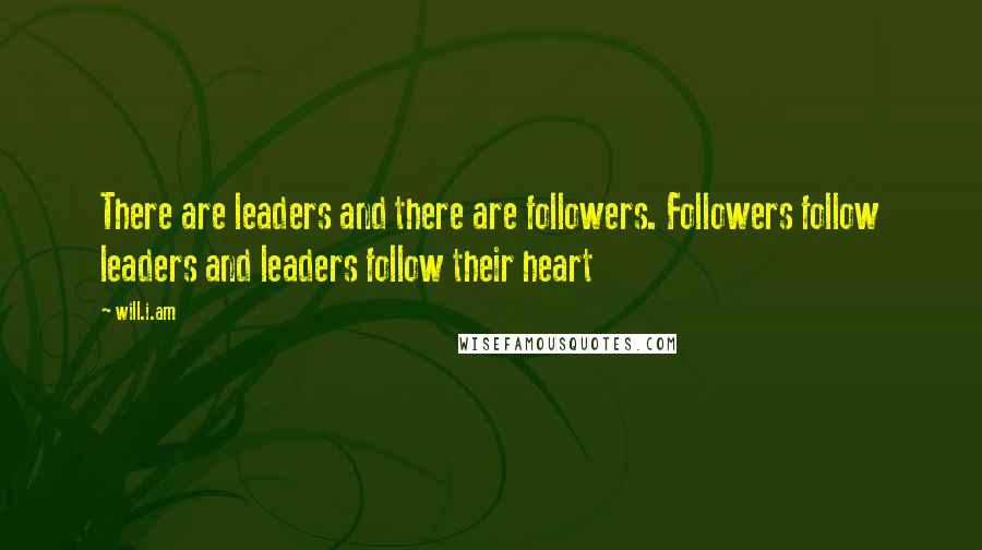 Will.i.am Quotes: There are leaders and there are followers. Followers follow leaders and leaders follow their heart