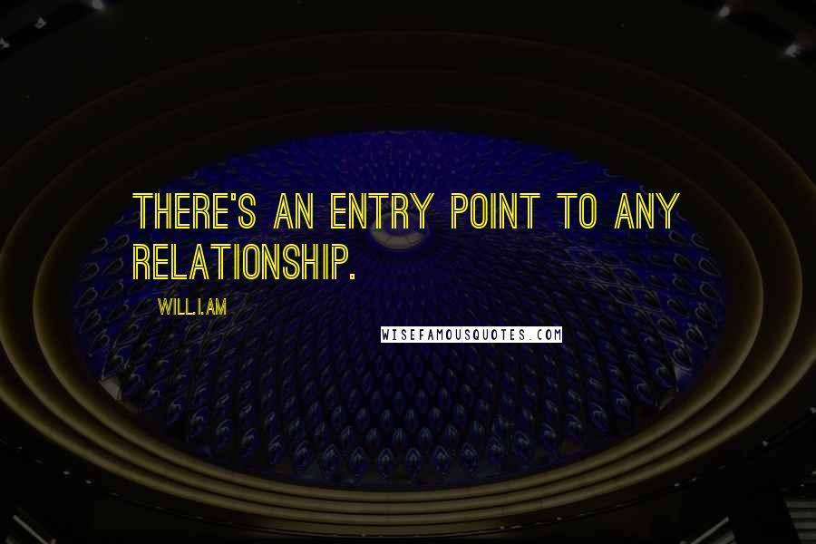 Will.i.am Quotes: There's an entry point to any relationship.