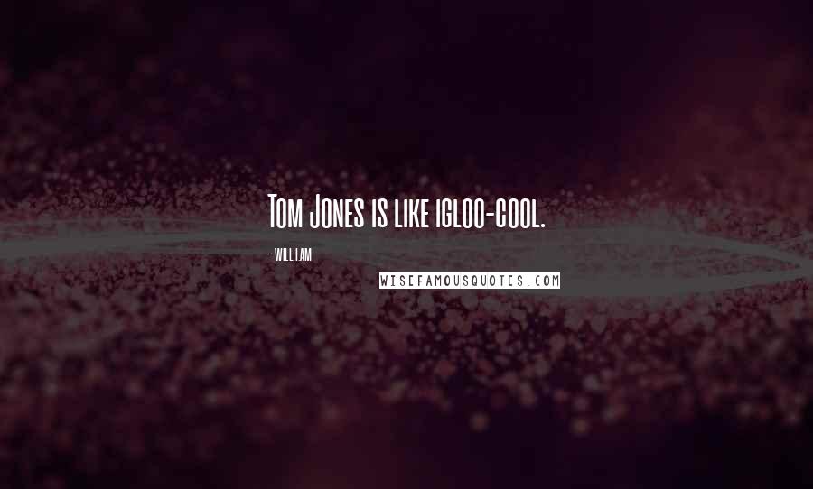 Will.i.am Quotes: Tom Jones is like igloo-cool.