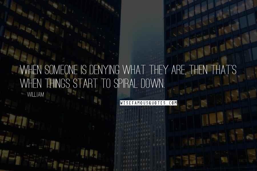 Will.i.am Quotes: When someone is denying what they are, then that's when things start to spiral down.