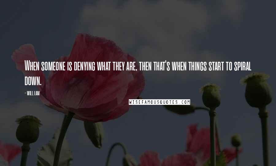 Will.i.am Quotes: When someone is denying what they are, then that's when things start to spiral down.