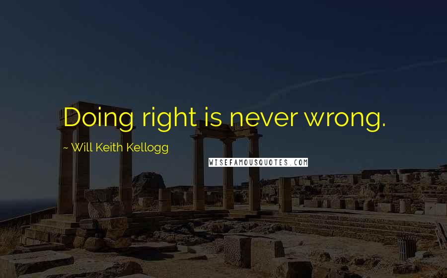 Will Keith Kellogg Quotes: Doing right is never wrong.