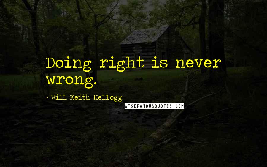 Will Keith Kellogg Quotes: Doing right is never wrong.