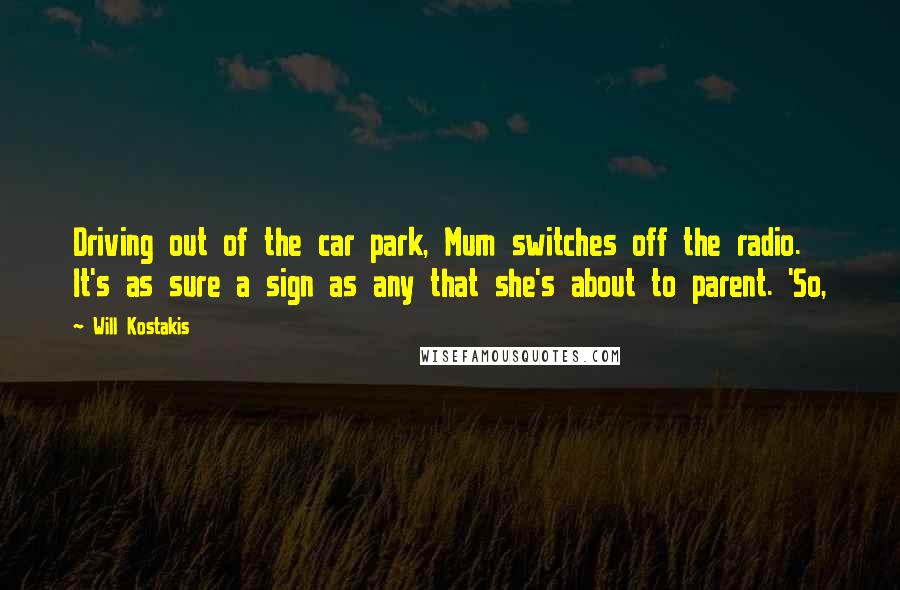 Will Kostakis Quotes: Driving out of the car park, Mum switches off the radio. It's as sure a sign as any that she's about to parent. 'So,