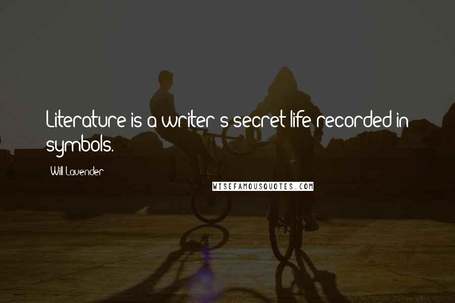 Will Lavender Quotes: Literature is a writer's secret life recorded in symbols.