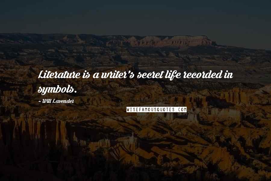 Will Lavender Quotes: Literature is a writer's secret life recorded in symbols.