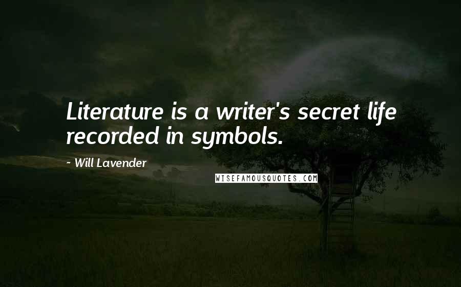 Will Lavender Quotes: Literature is a writer's secret life recorded in symbols.