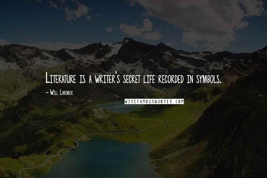 Will Lavender Quotes: Literature is a writer's secret life recorded in symbols.