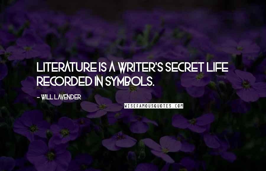 Will Lavender Quotes: Literature is a writer's secret life recorded in symbols.