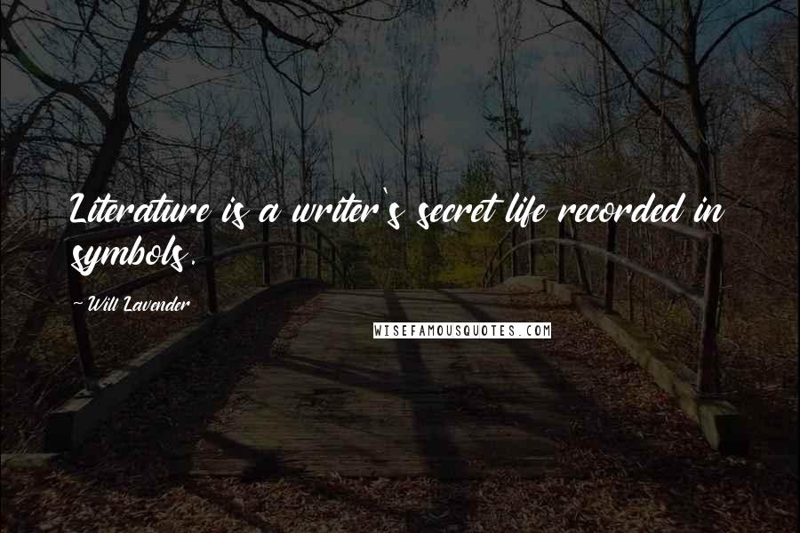 Will Lavender Quotes: Literature is a writer's secret life recorded in symbols.